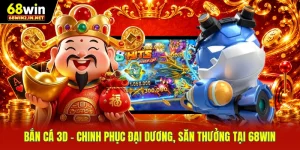Bắn Cá 3D - Chinh Phục Đại Dương, Săn Thưởng Tại 68WIN 