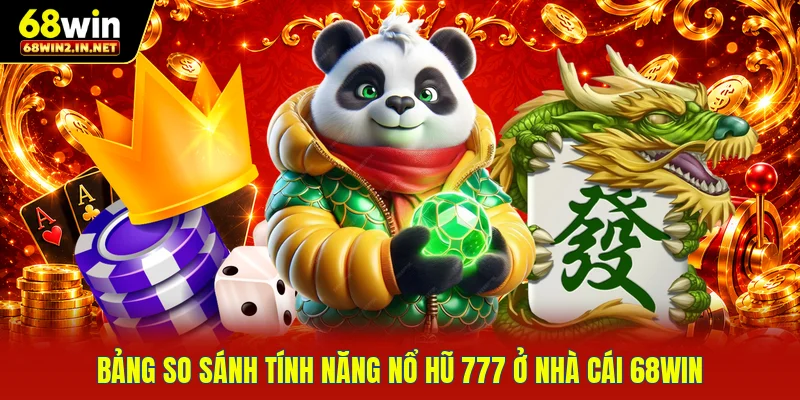 Bảng so sánh tính năng nổ hũ 777 ở nhà cái 68WIN