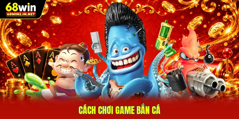 Cách chơi game bắn cá 