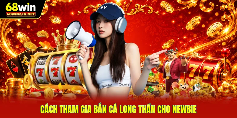 Cách tham gia bắn cá Long Thần cho newbie