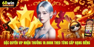 Đặc Quyền VIP Nhận Thưởng 18.888K Theo Từng Cấp Hạng Riêng