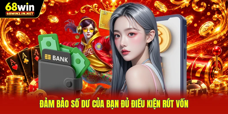 Đảm bảo số dư của bạn đủ điều kiện rút vốn