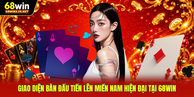 Giao diện bàn đấu tiến lên miền Nam hiện đại tại 68WIN