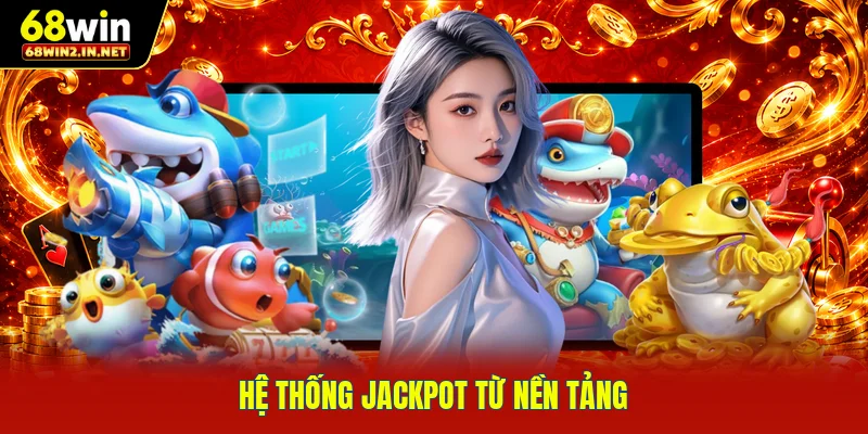 Hệ thống jackpot từ nền tảng 