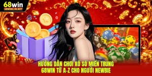 Hướng Dẫn Chơi Xổ Số Miền Trung 68WIN Từ A-Z Cho Người Newbie