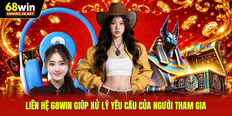 Liên hệ 68WIN giúp xử lý yêu cầu của người tham gia