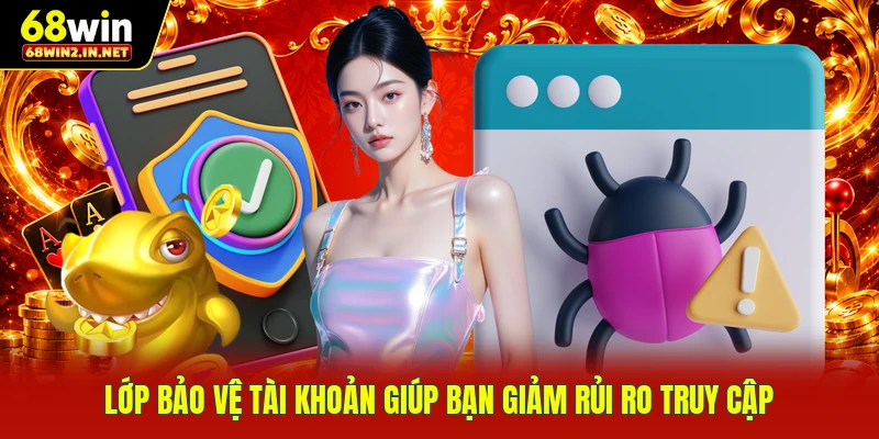 Lớp bảo vệ tài khoản giúp bạn giảm rủi ro truy cập