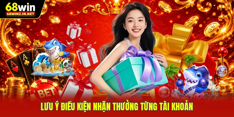Lưu ý điều kiện nhận thưởng từng tài khoản