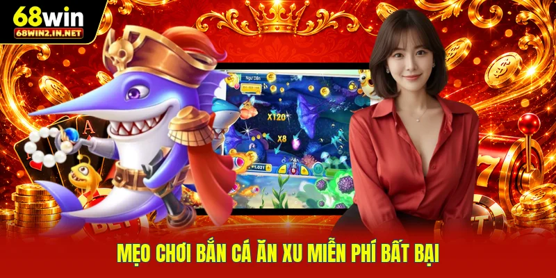 Mẹo chơi bắn cá ăn xu miễn phí bất bại