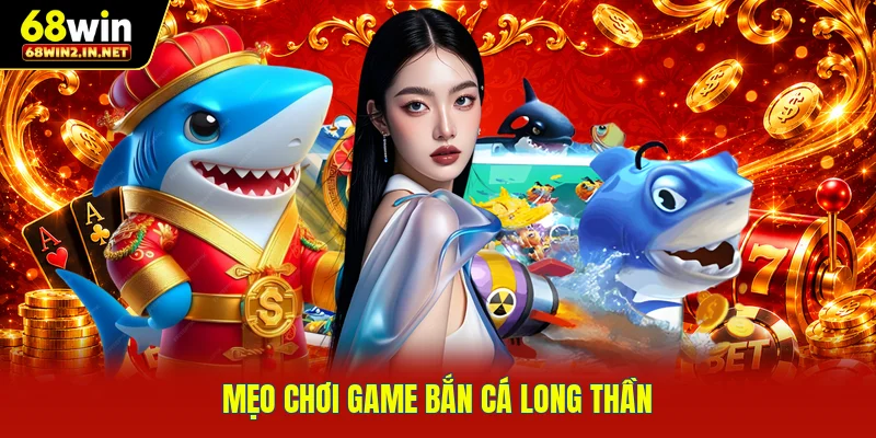 Mẹo chơi game bắn cá Long Thần