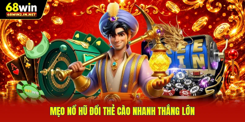 Mẹo nổ hũ đổi thẻ cào nhanh thắng lớn