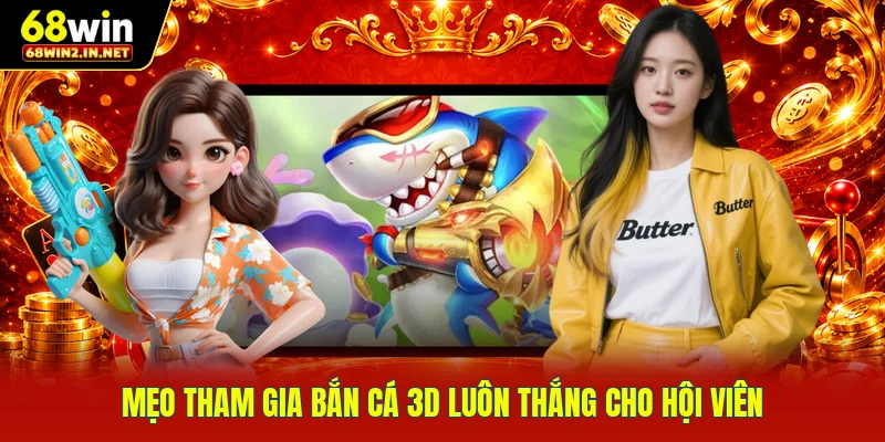 Mẹo tham gia bắn cá 3D luôn thắng cho hội viên 