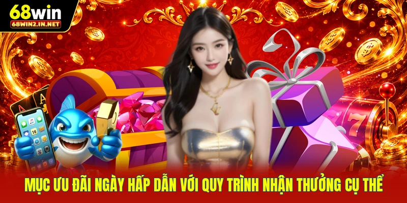 Mục ưu đãi ngày hấp dẫn với quy trình nhận thưởng cụ thể