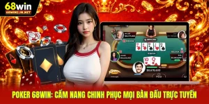 Poker 68WIN: Cẩm Nang Chinh Phục Mọi Bàn Đấu Trực Tuyến