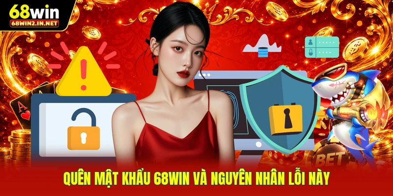 Quên mật khẩu 68WIN và nguyên nhân lỗi này