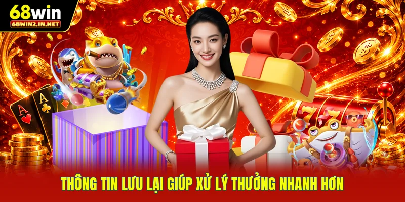 Thông tin lưu lại giúp xử lý thưởng nhanh hơn