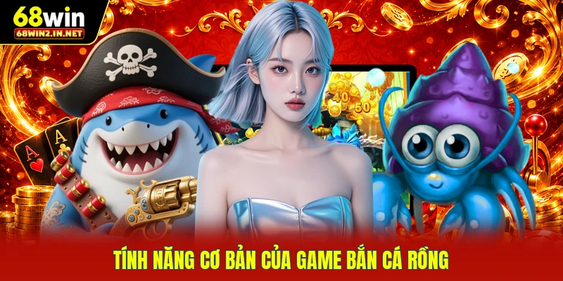 Tính năng cơ bản của game bắn cá rồng 