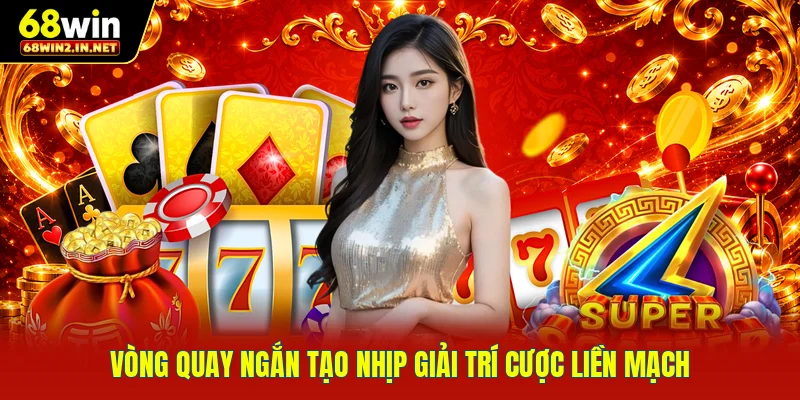 Vòng quay ngắn tạo nhịp giải trí cược liền mạch
